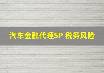 汽车金融代理SP 税务风险